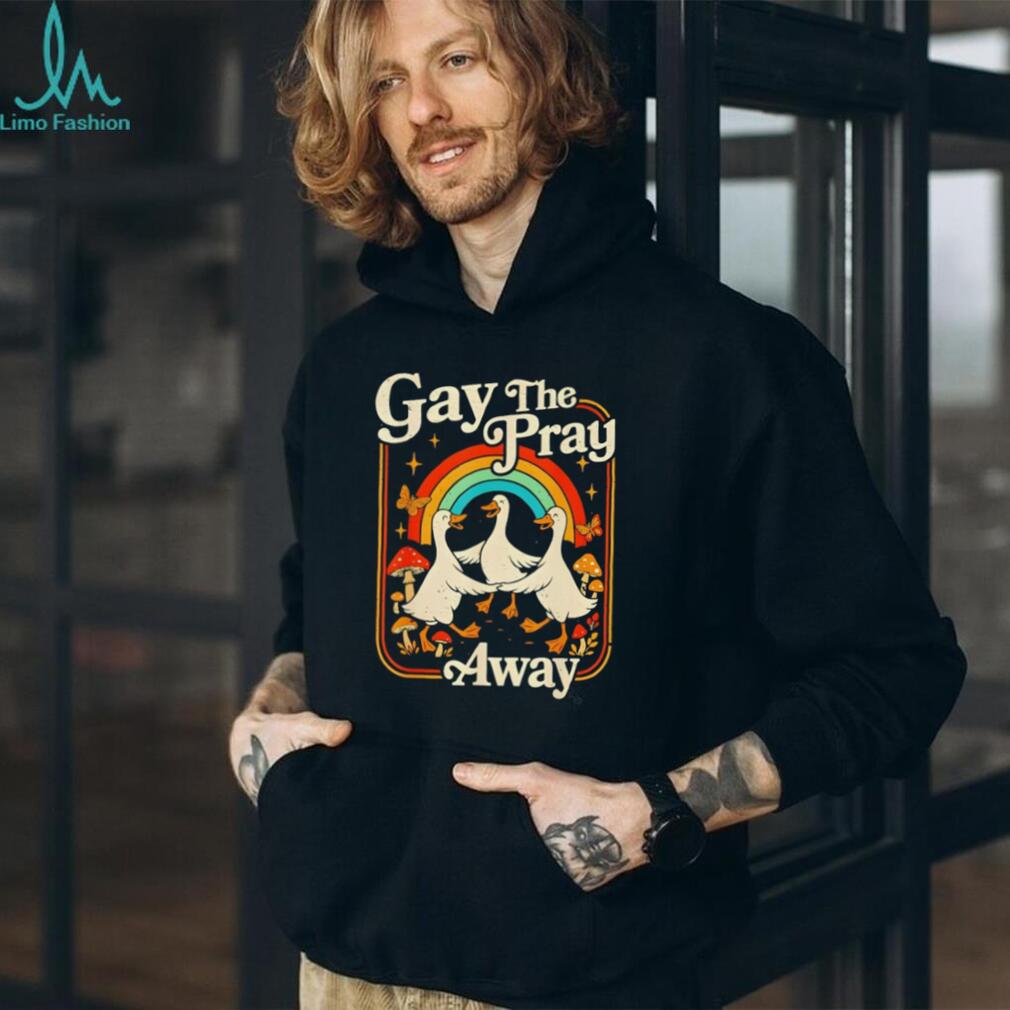 Gay The Pray Away Goose Pride Rainbow Queer LGBT shirt