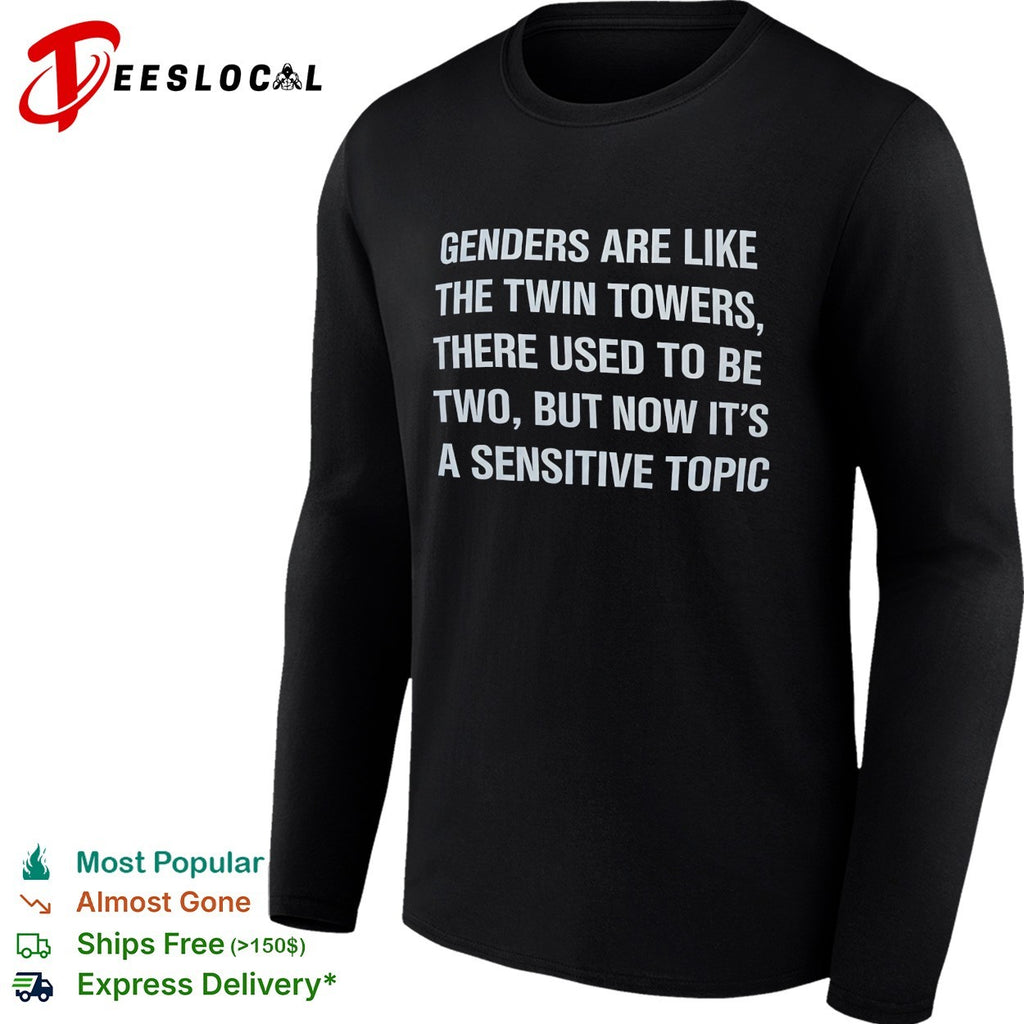Genders are like the twin towers there used to be two but now it’s a sensitive topic shirt