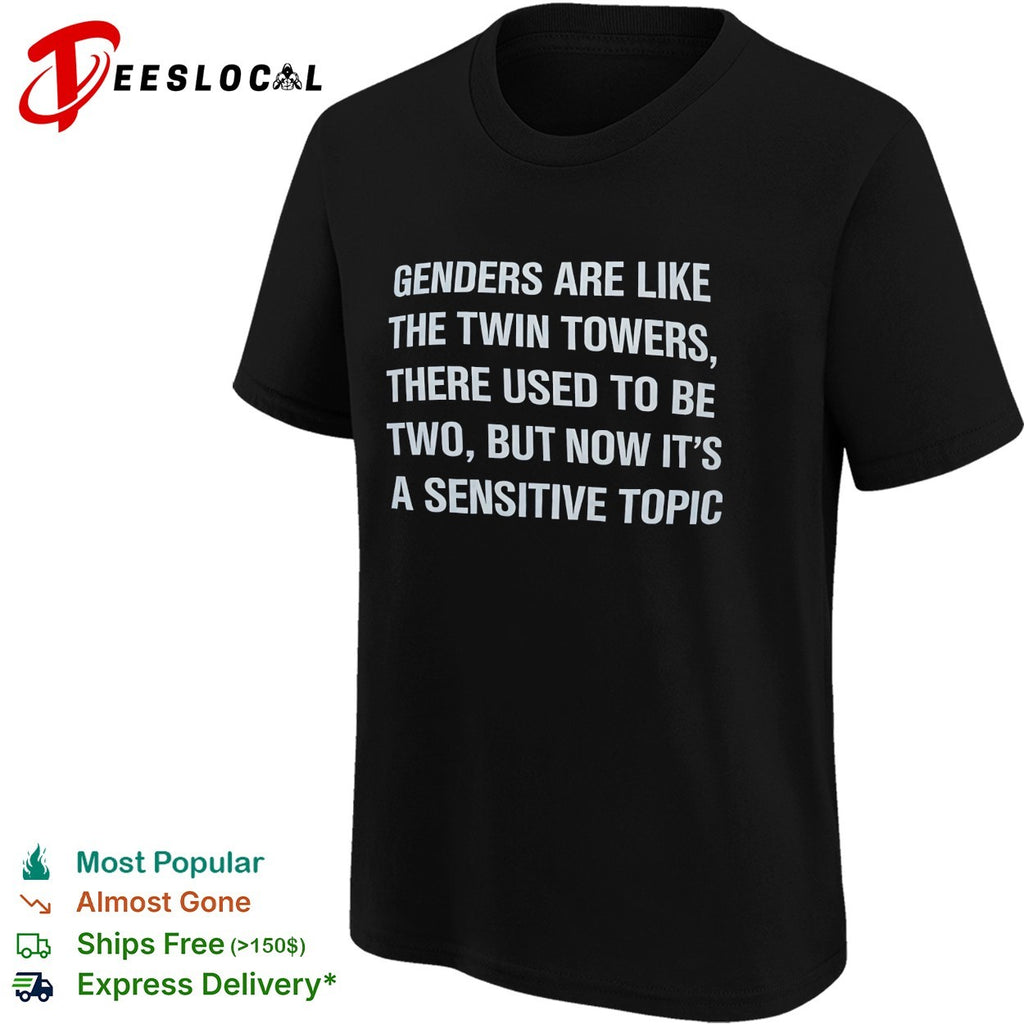 Genders are like the twin towers there used to be two but now it’s a sensitive topic shirt