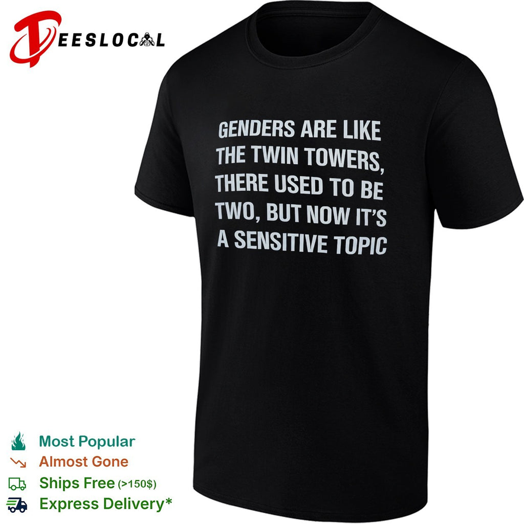 Genders are like the twin towers there used to be two but now it’s a sensitive topic shirt