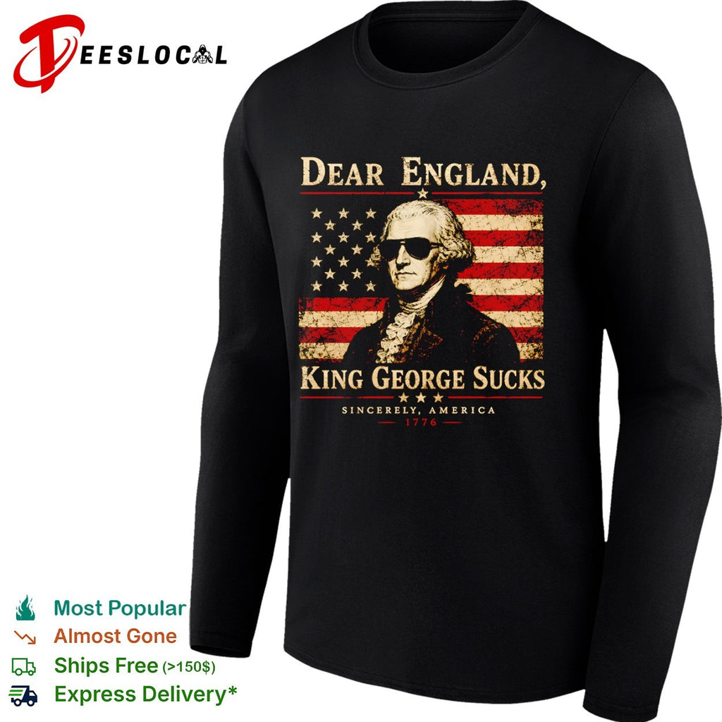 George Washington Dear England King George Sucks Sincerely America 1776 shirt
