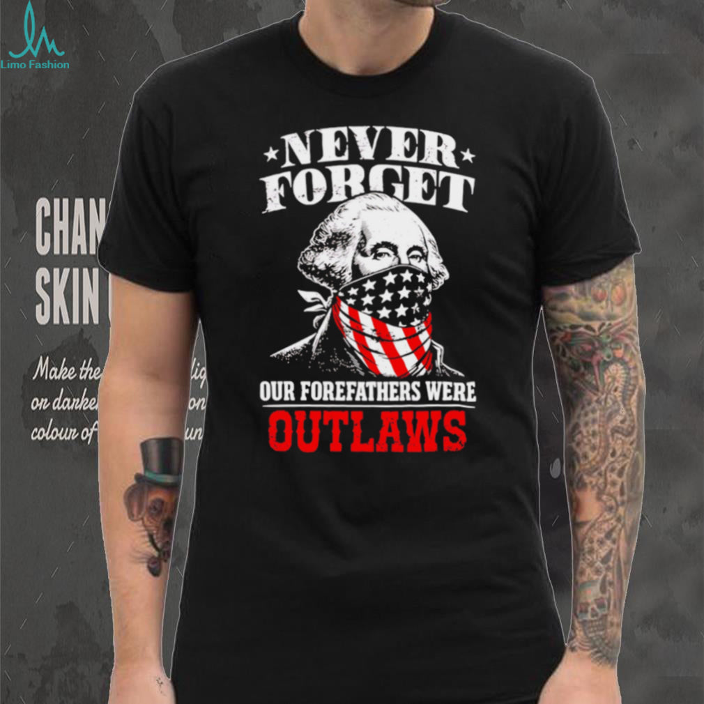 George Washington Outlaws Forefathers Never Forget T Shirt