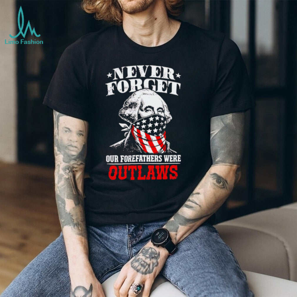 George Washington Outlaws Forefathers Never Forget T Shirt