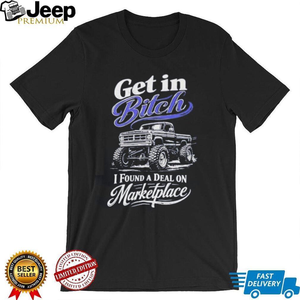 Get in Bitch I found a deal on Marketplace shirt