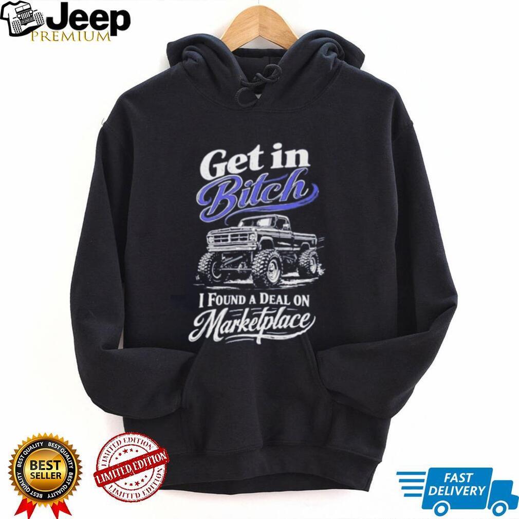 Get in Bitch I found a deal on Marketplace shirt