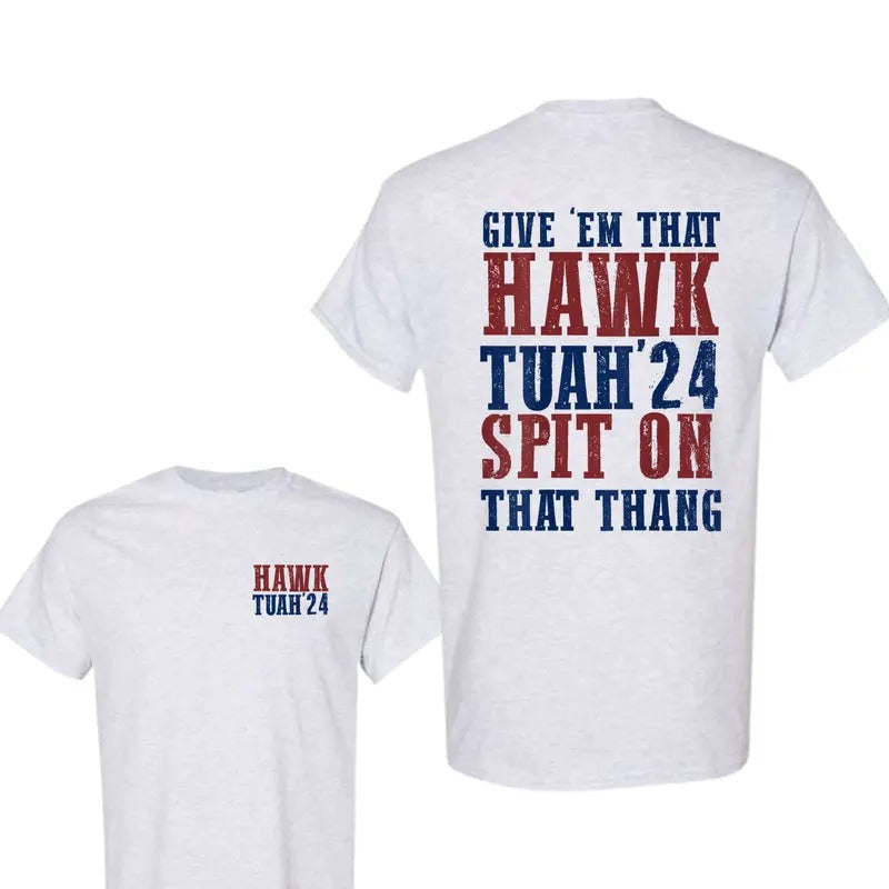 Give Em That HAWK TUAH Spit On That Thang 2 Sided T-Shirt, For Women And Men, Trendy Shirt Hoodie, Sweatshirt