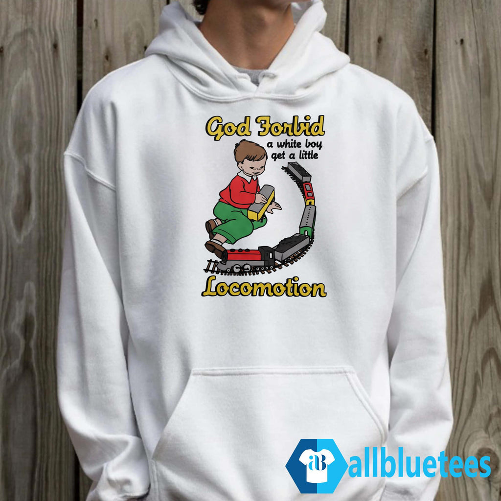 God Forbid A White Boy Get A Little Locomotion Shirt