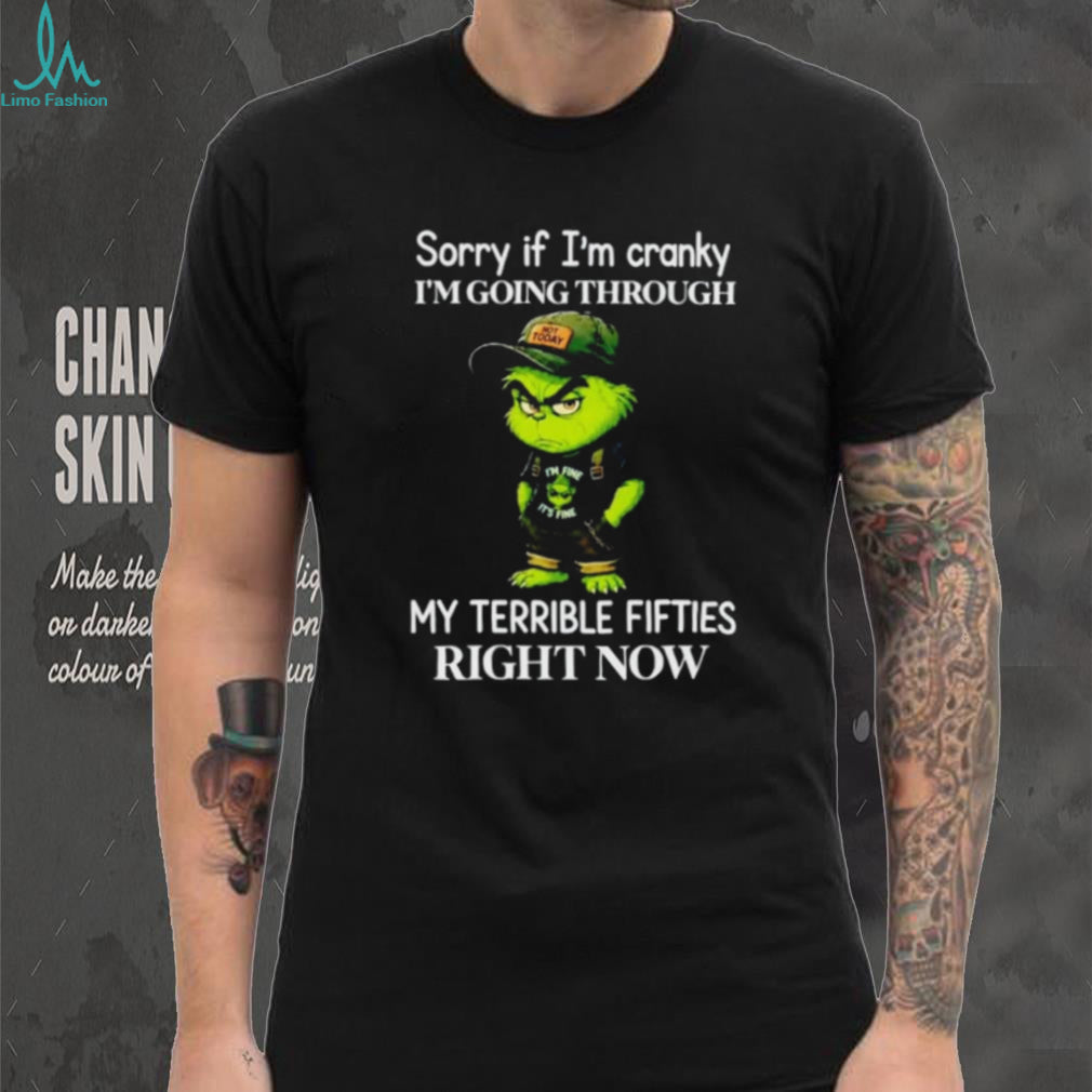 Grinch Sorry if I’m Cranky Going Through My Terrible Fifties shirt