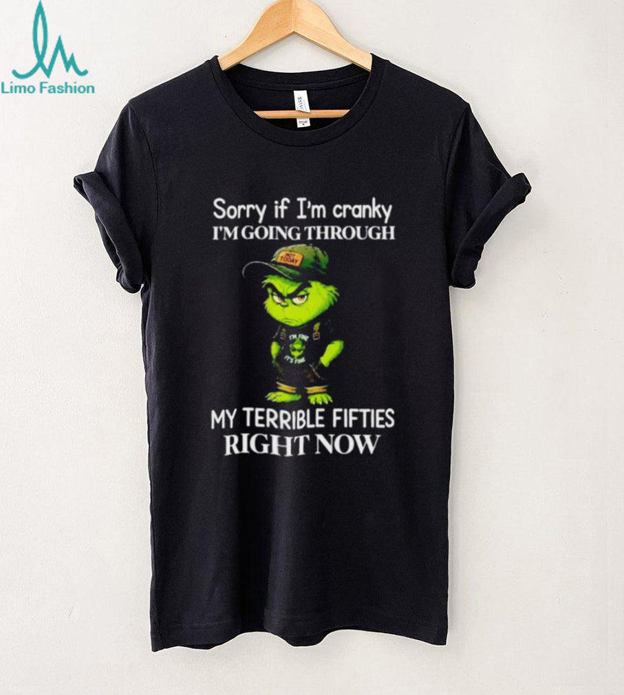 Grinch Sorry if I’m Cranky Going Through My Terrible Fifties shirt