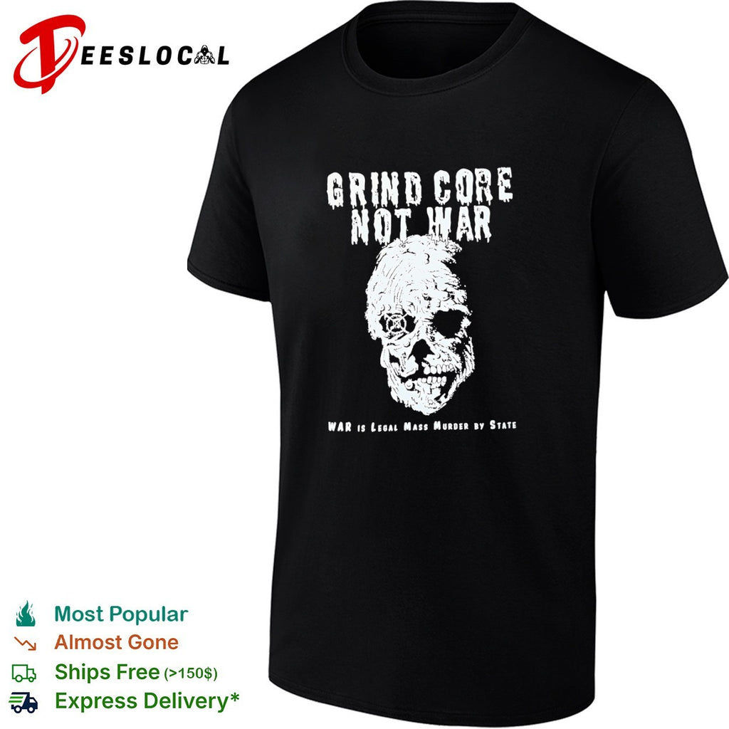 Grind Core Not War War is legal mass murder by state skull shirt