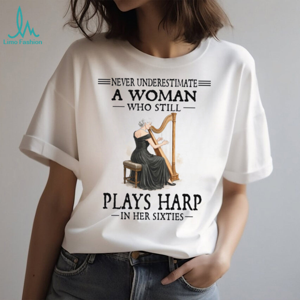 Harp Player Never Underestimate A Woman In Her Sixties Shirt