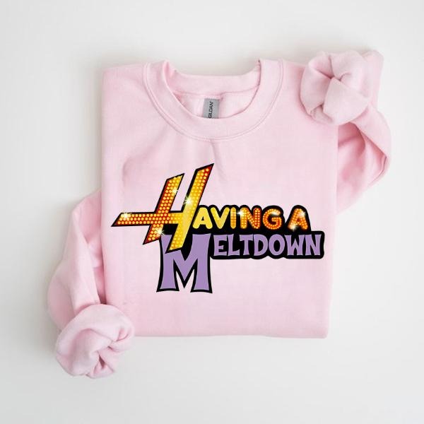 Having A Meltdown Sweatshirt, Hannah Montana Shirt, Teenager Movie Sweatshirt Hoodie | PodTeesHub.com