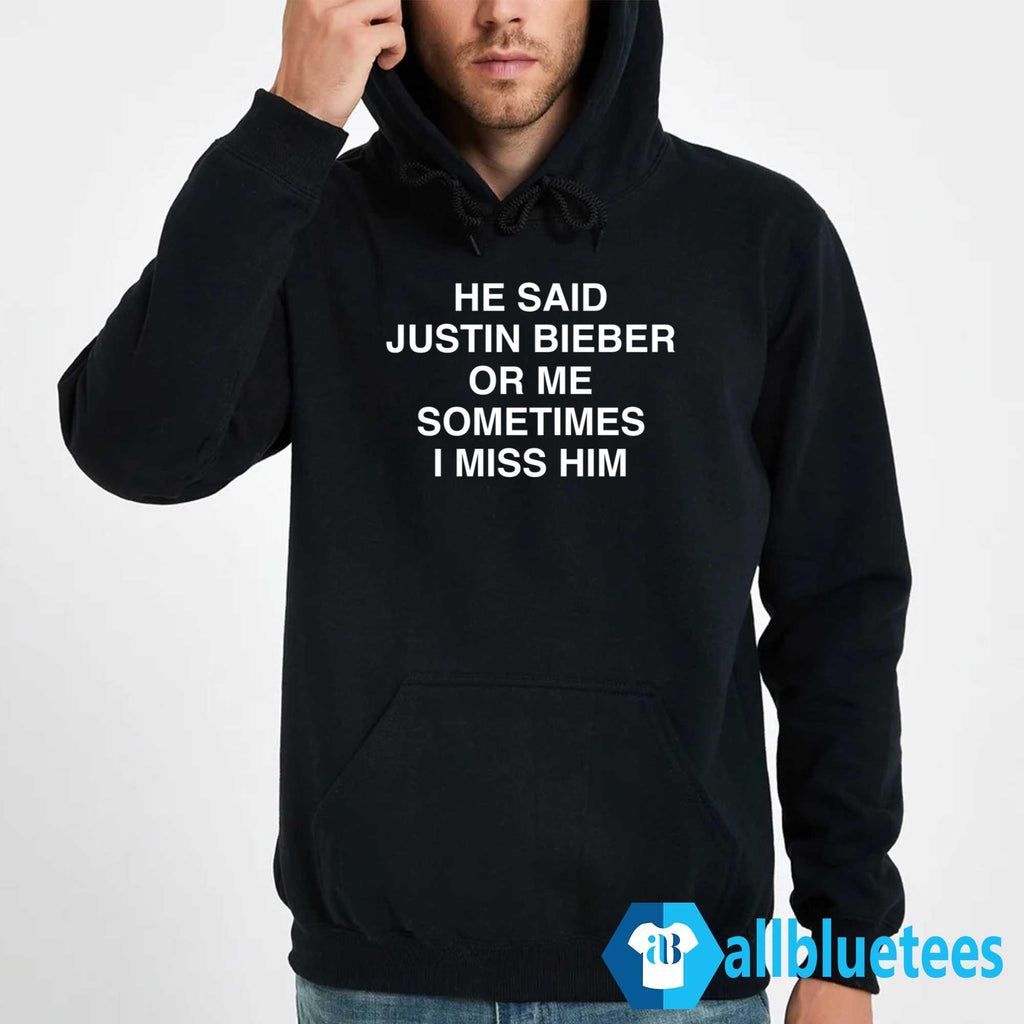 He Said Justin Bieber Or Me Sometimes I Miss Him Shirt