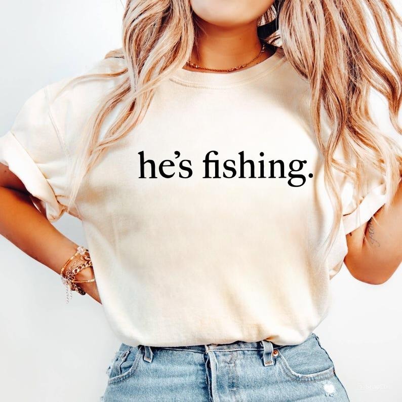 He's Fishing T- Shirt, Fishing Season, Funny Wife , Bass Fisher Shirt, Mom Shirt, Womenswear Hoodie, Sweatshirt