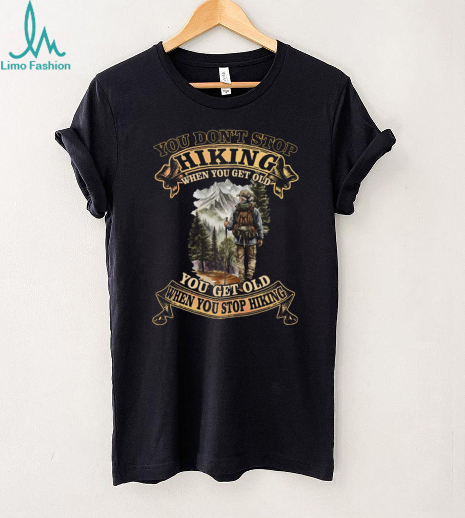 Hiking Mountain Hiker You Don’t Stop When You Get Old T Shirt