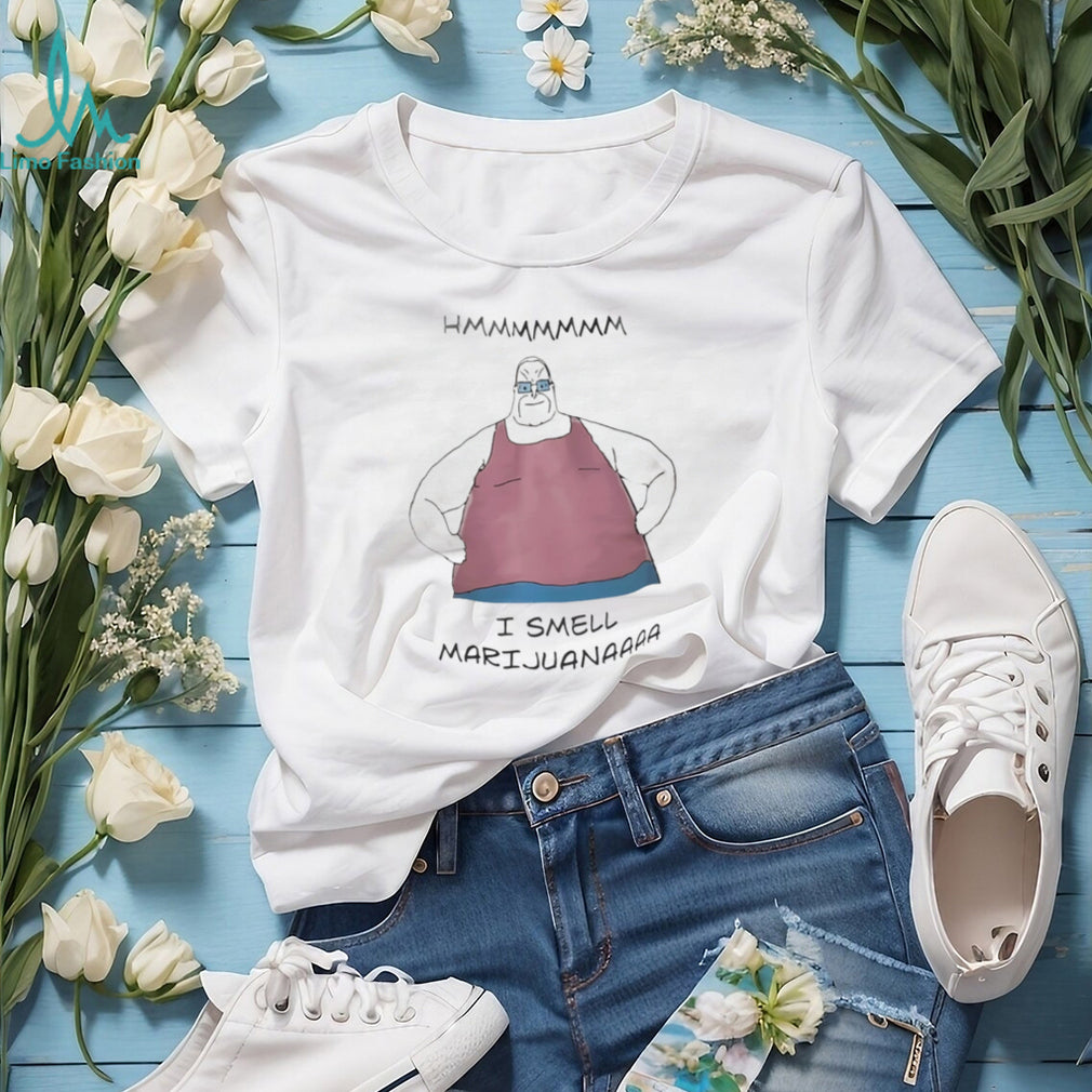 Hmmmmmmm I smell Marijuanaaaa shirt