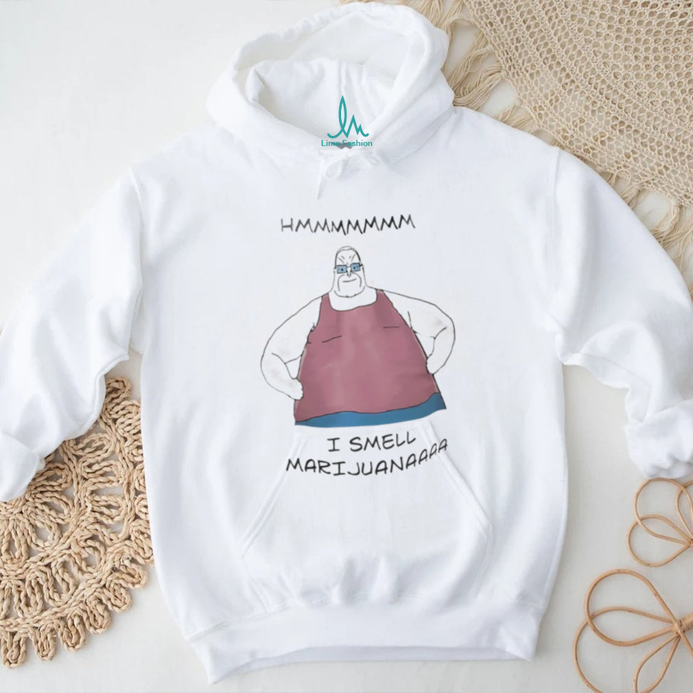 Hmmmmmmm I smell Marijuanaaaa shirt