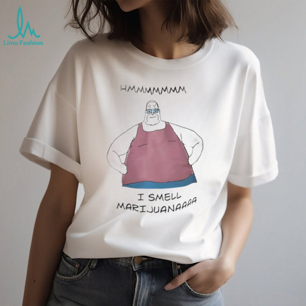 Hmmmmmmm I smell Marijuanaaaa shirt