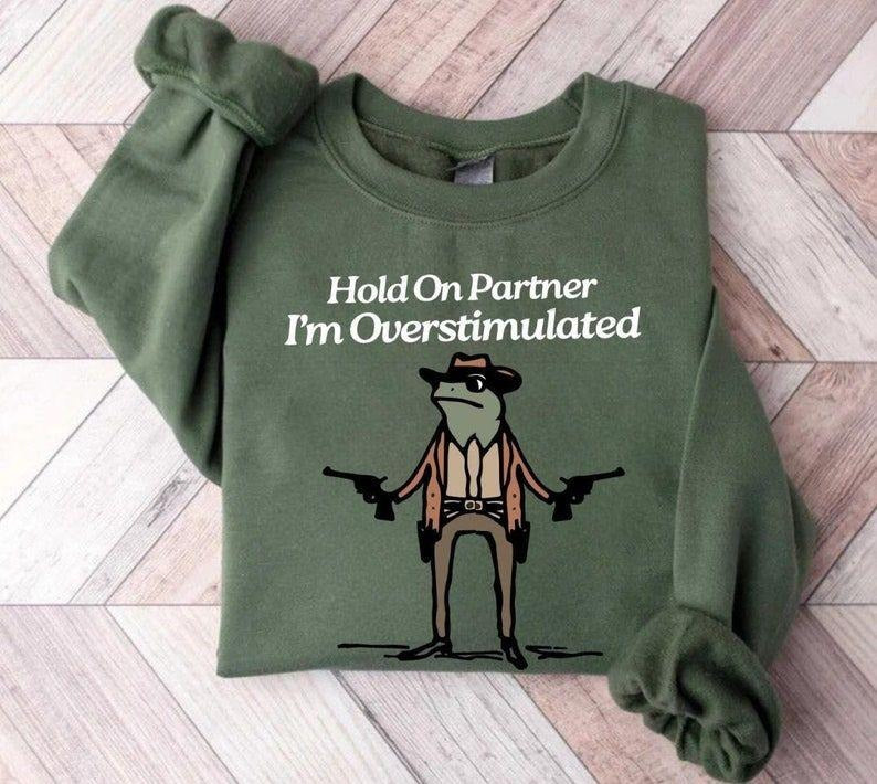 Hold On Partner Im Overstimulated T-shirt, Hold On Partner Im Overstimulated sweatshirt Cowboy Frog Sweatshirt, Unhinged...