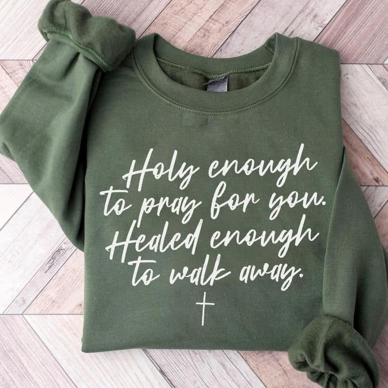 Holy Enough To Pray For You Healed Enough To Walk Away Christian Shirt, Bible Verse Cross Crewneck Sweater, Faith Based...