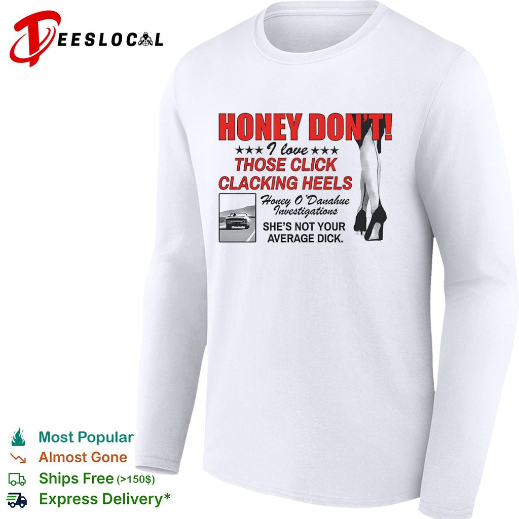 Honey Dont I love those click clacking heels Honey shirt