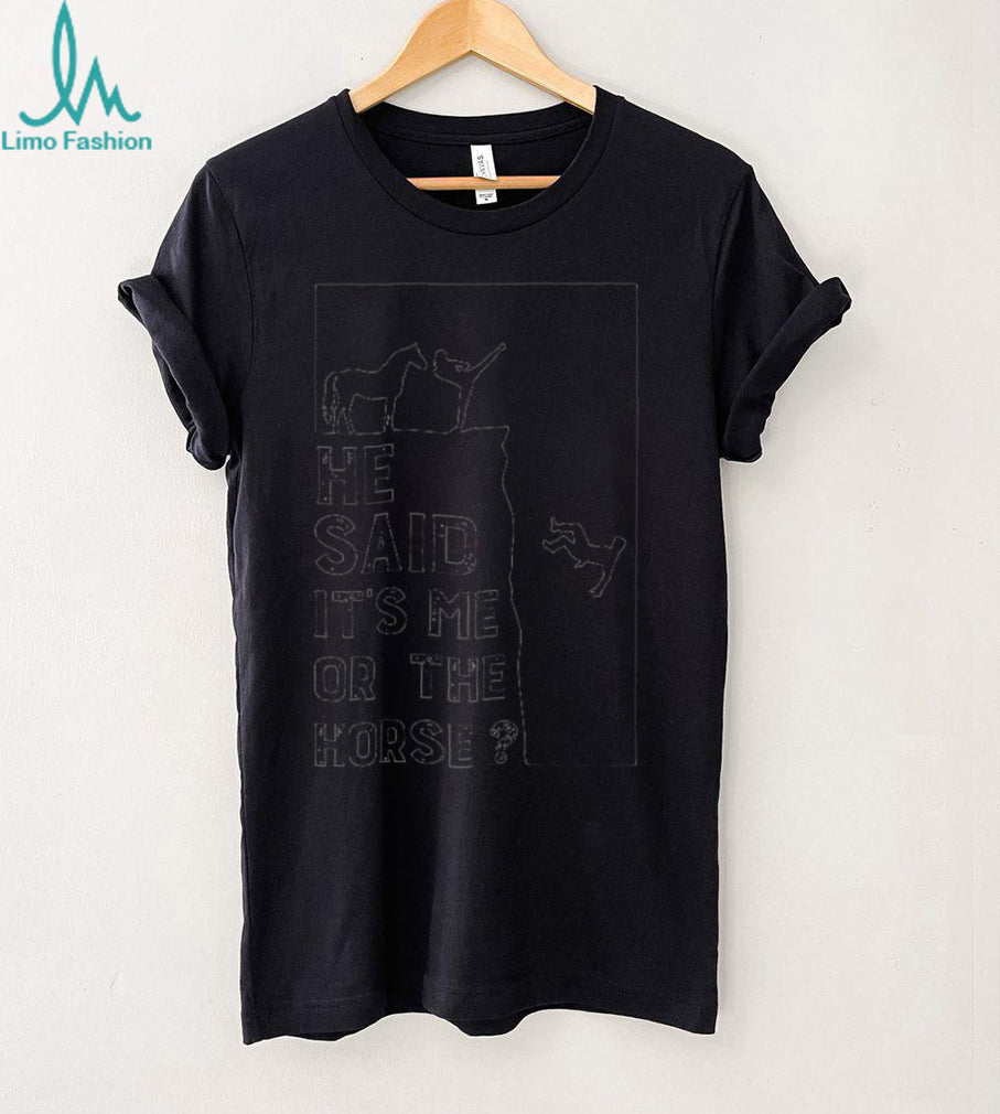 Horse Lover Funny Choose Me Or The Horse Quote T Shirt