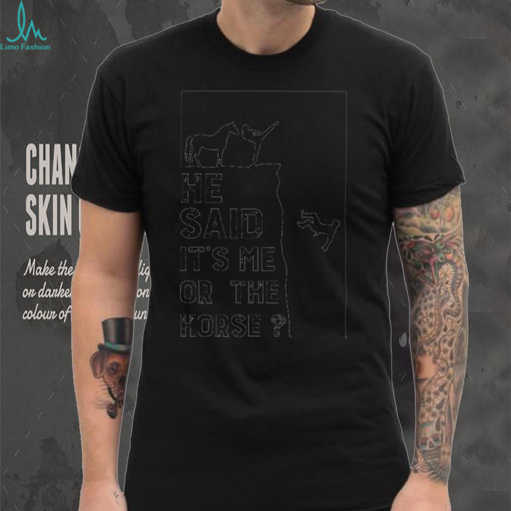 Horse Lover Funny Choose Me Or The Horse Quote T Shirt