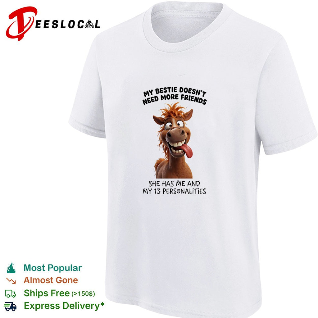 Horse my bestie doesn’t need more friends she has me and my 13 personalities shirt