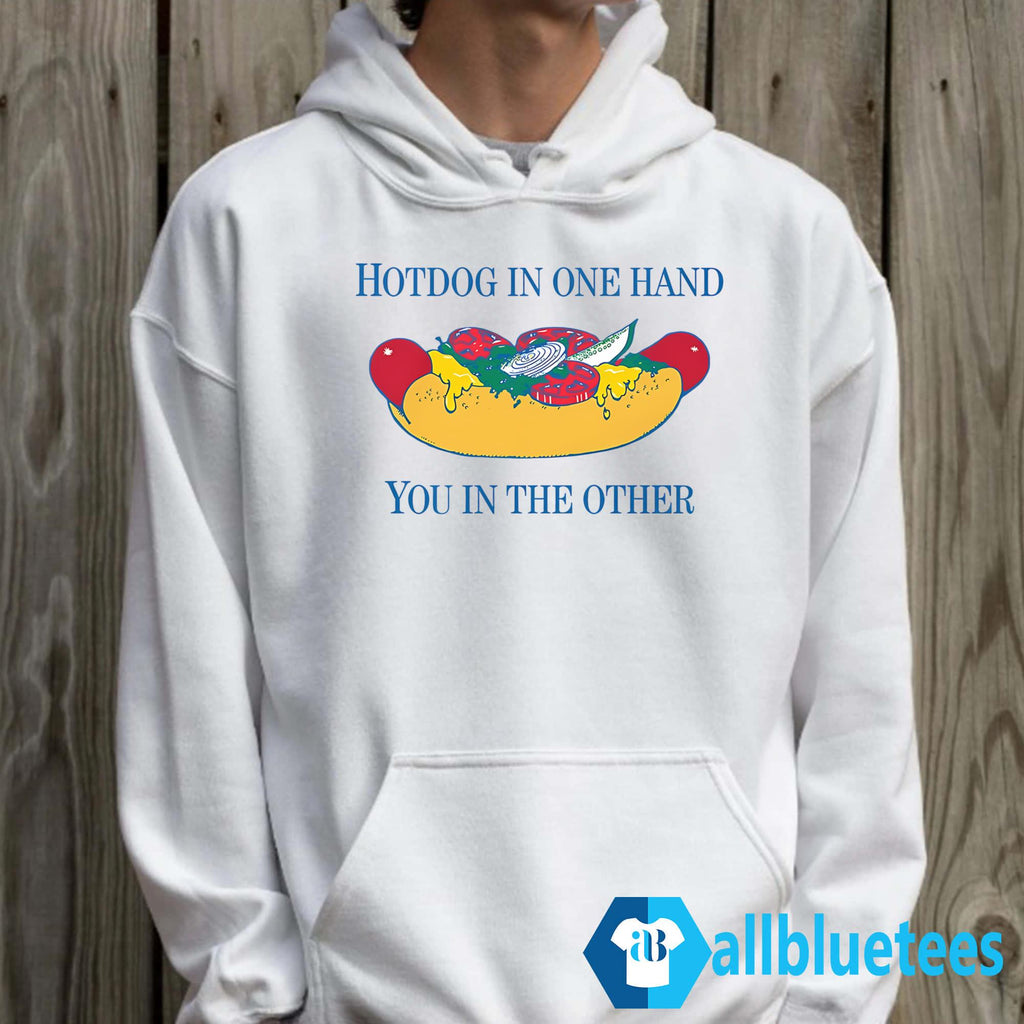 Hotdog In One Hand You In The Other Shirt