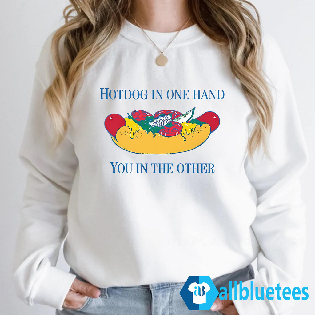 Hotdog In One Hand You In The Other Shirt