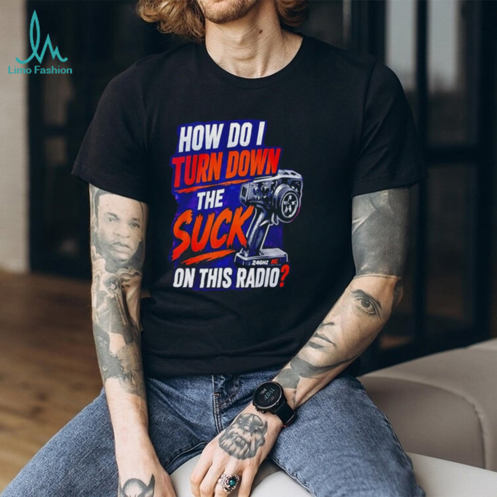 How Do I Turn Down The Suck On This Radio Shirt