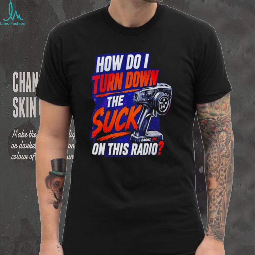 How Do I Turn Down The Suck On This Radio Shirt