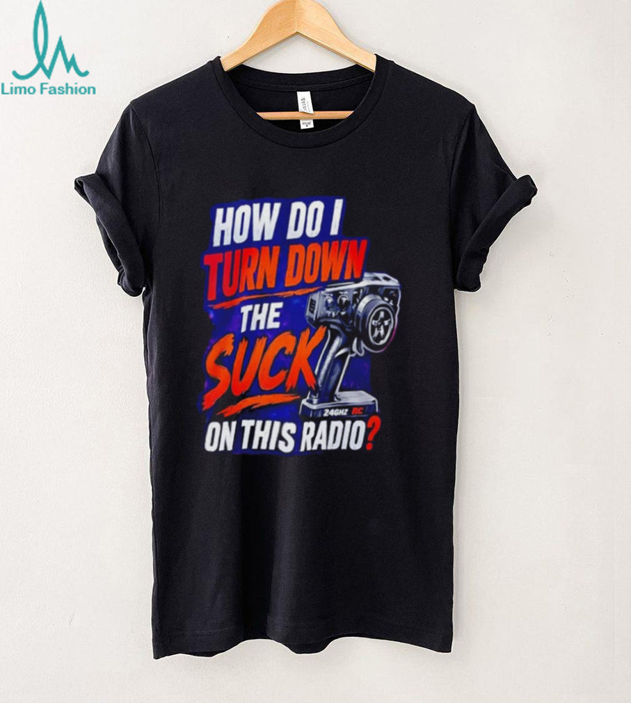 How Do I Turn Down The Suck On This Radio Shirt