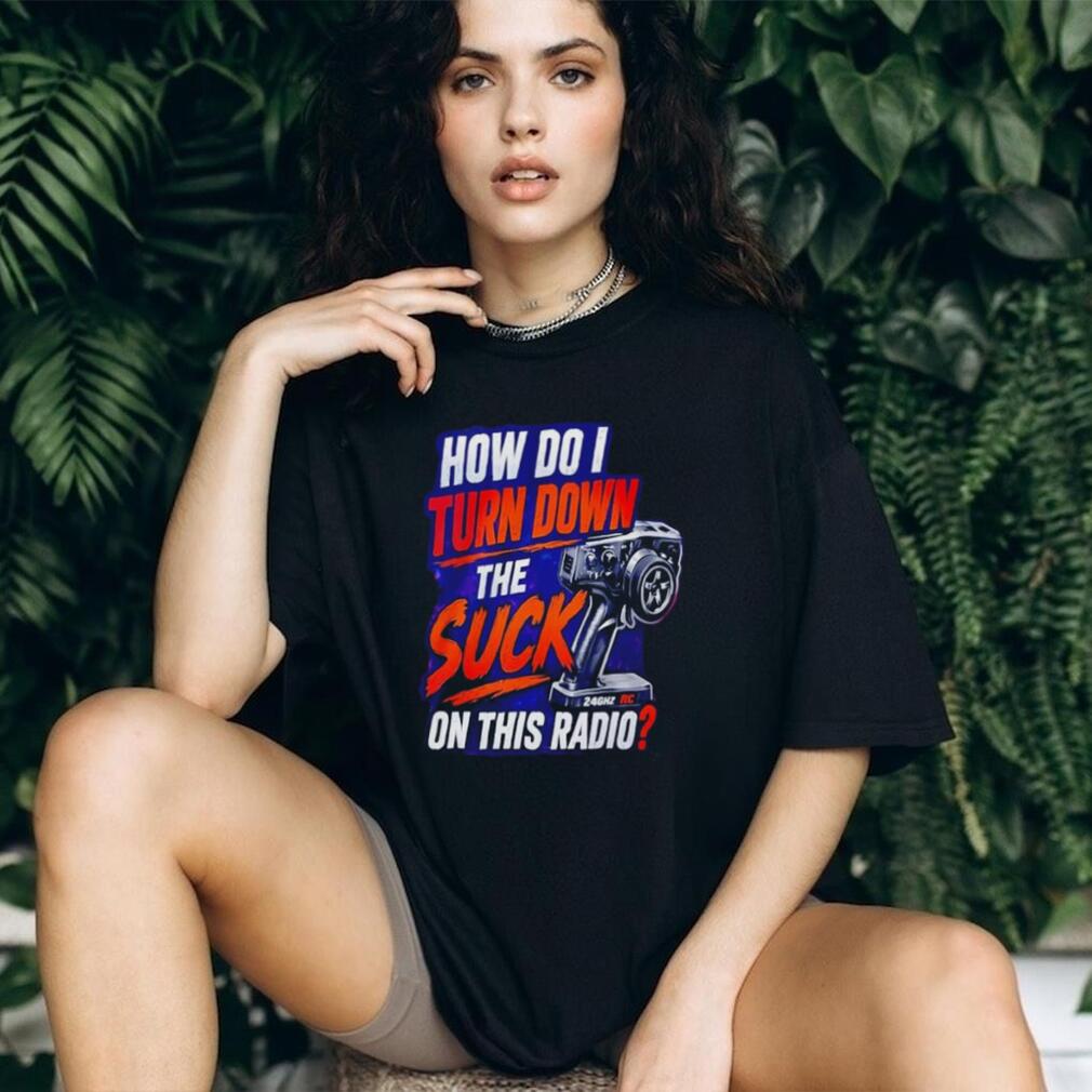 How Do I Turn Down The Suck On This Radio Shirt