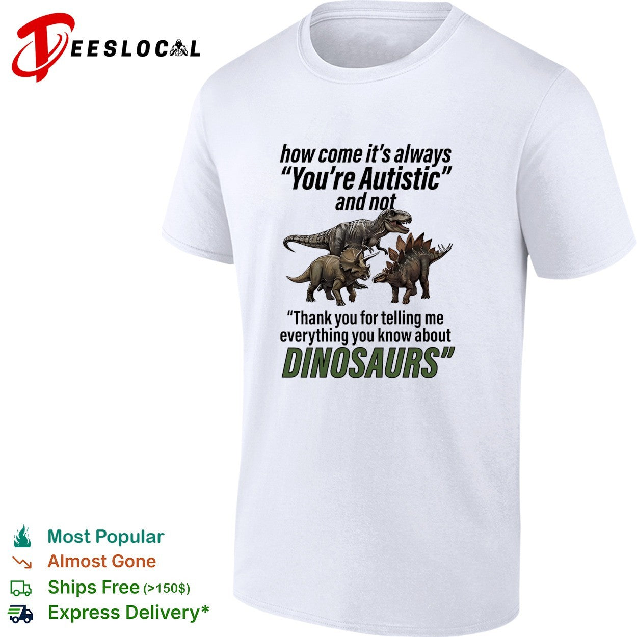 How come it’s always you’re autistic telling me everything you know about Dinosaurs shirt