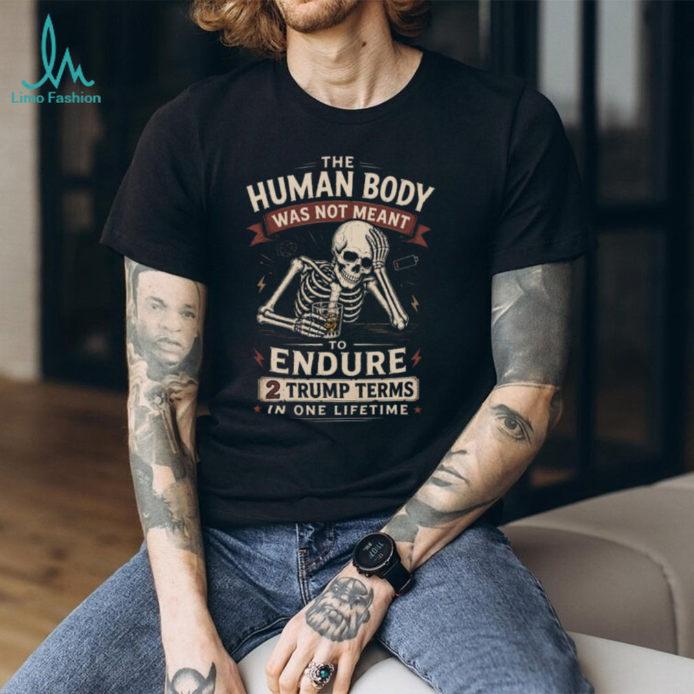 Human Body Not Meant To Endure 2 Trump Terms Skeleton T Shirt