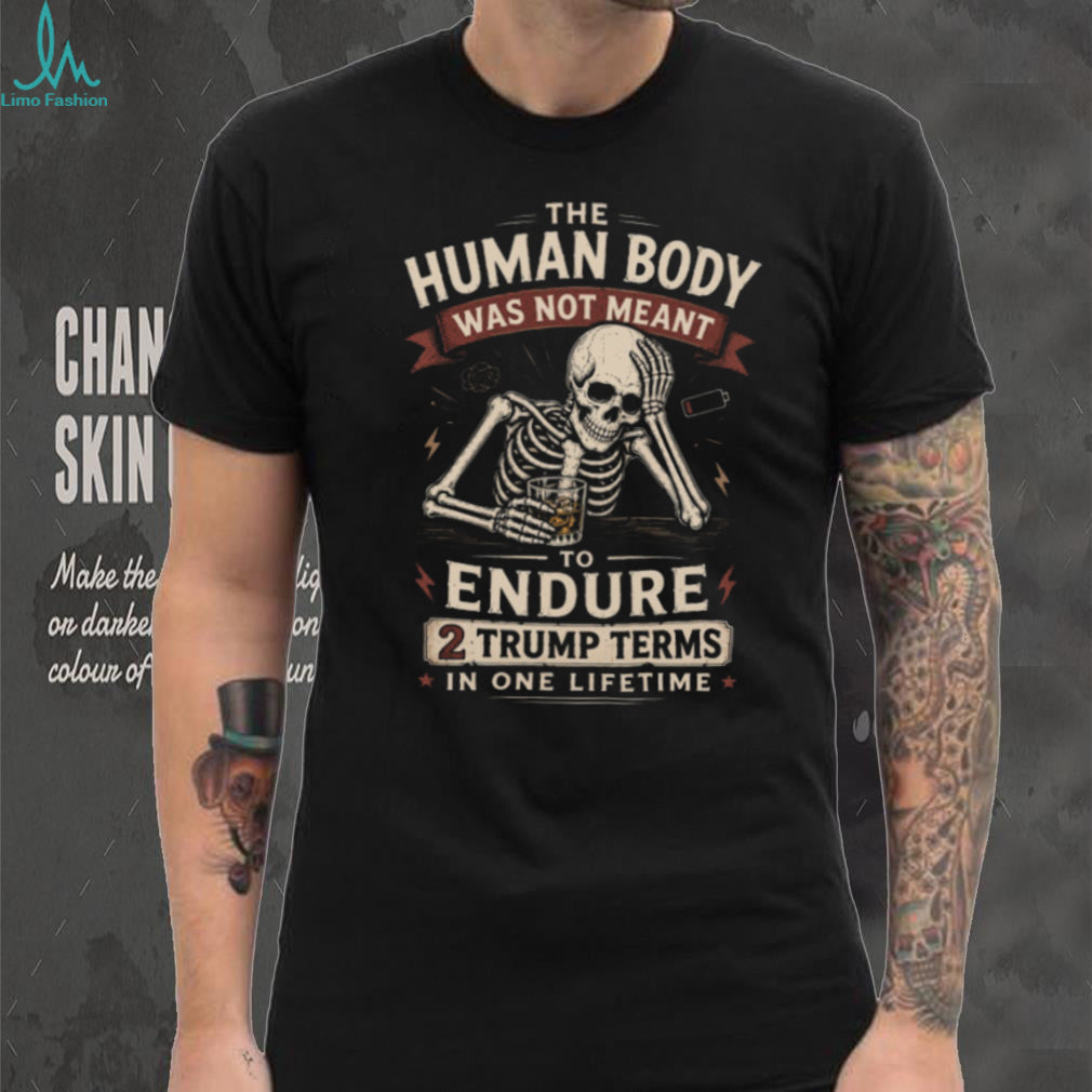 Human Body Not Meant To Endure 2 Trump Terms Skeleton T Shirt