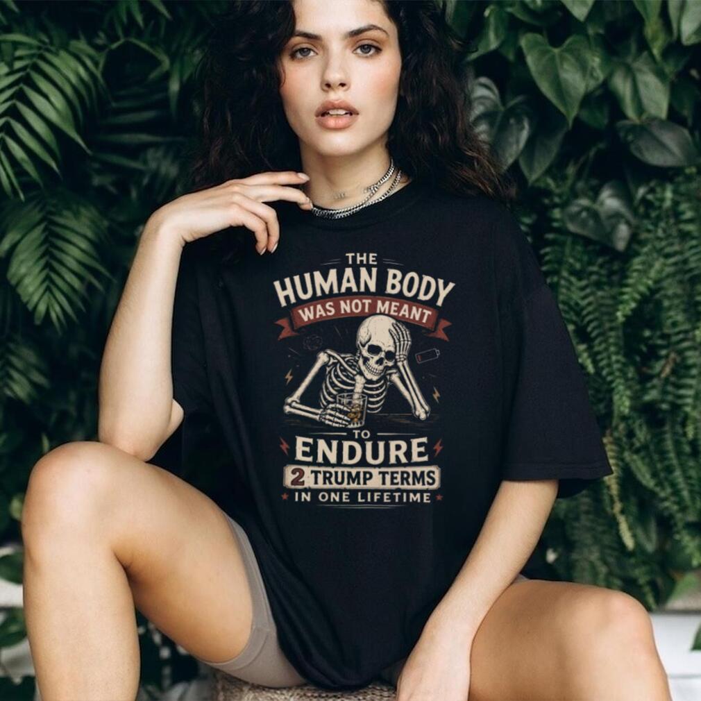 Human Body Not Meant To Endure 2 Trump Terms Skeleton T Shirt