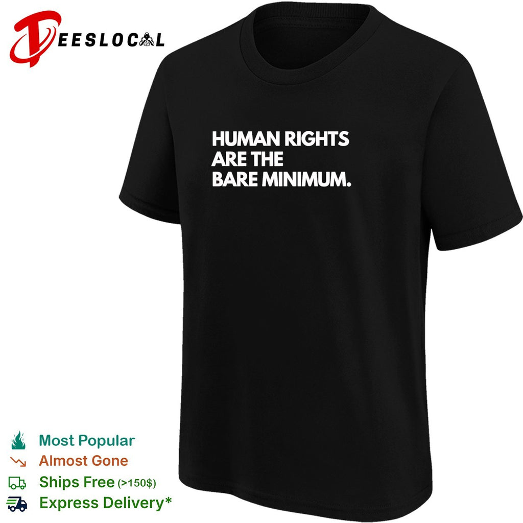 Human rights are the bare minimum shirt