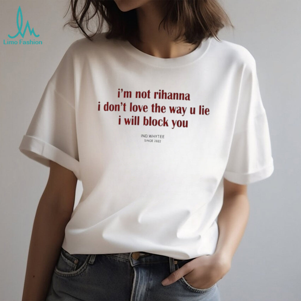 I Am Not Rihanna I Will Block You Funny Sarcastic Quote Unisex T Shirt