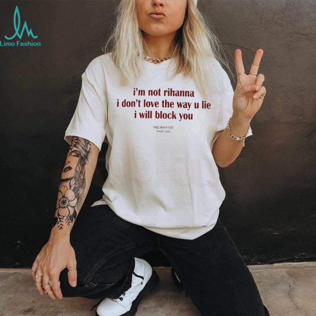 I Am Not Rihanna I Will Block You Funny Sarcastic Quote Unisex T Shirt