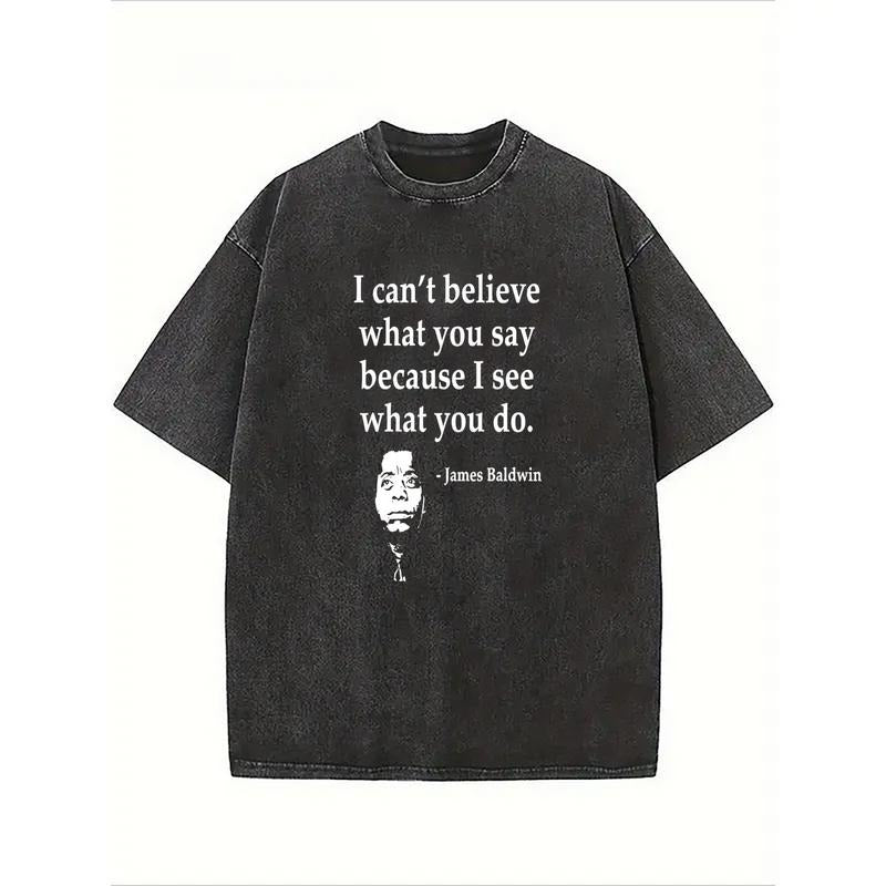 I Can't Believe What You Say Because I See What You Do Washed Cotton T-shirt modern black crew neck Hoodie, Sweatshirt