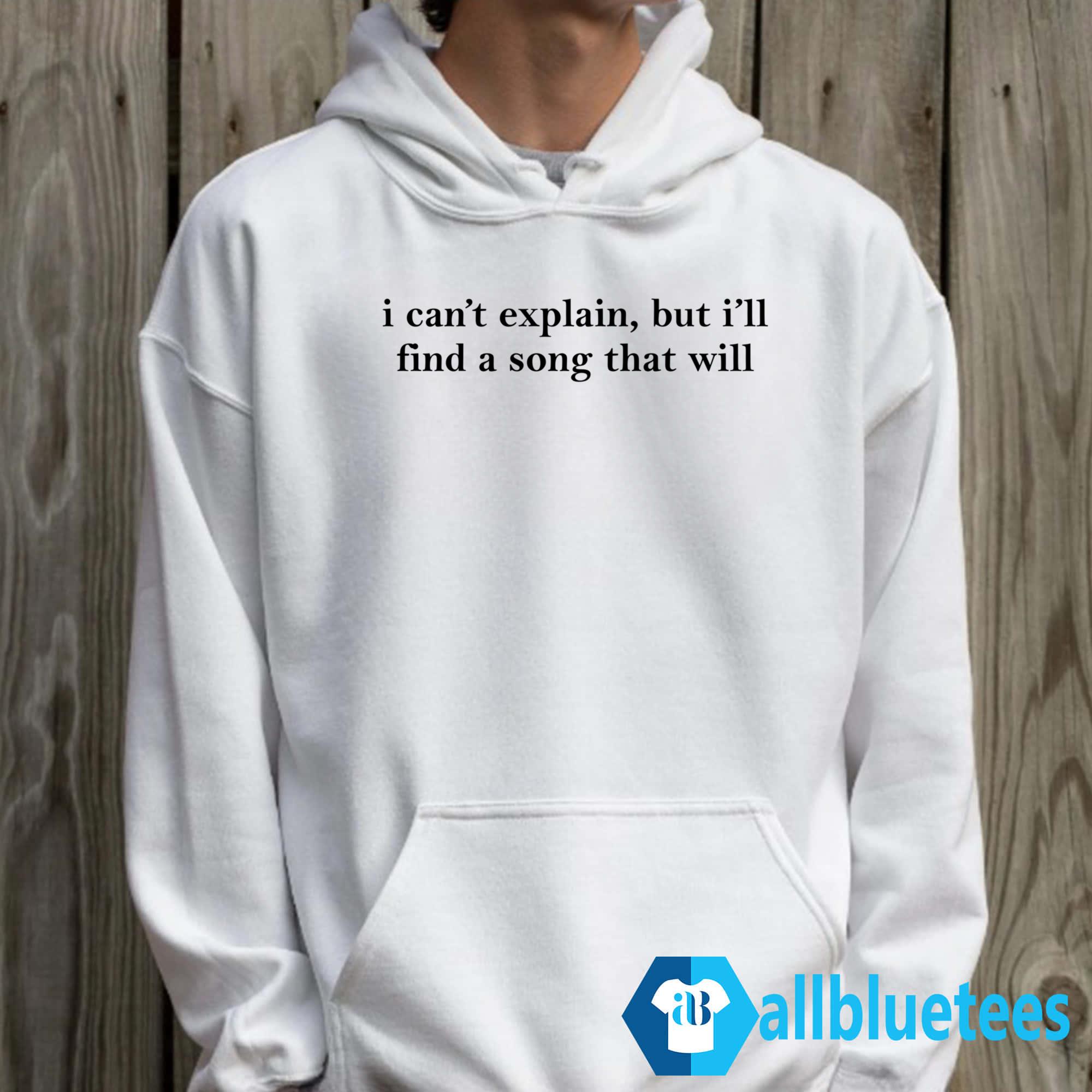 I Can’t Explain But I’ll Find A Song That Will Shirt