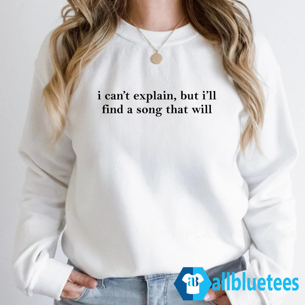 I Can’t Explain But I’ll Find A Song That Will Shirt