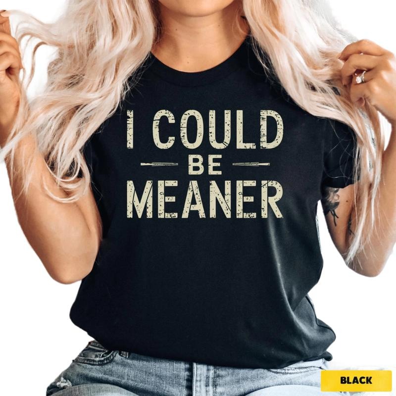 I Could Be Meaner T-Shirt - Confident and Funny Apparel - Perfect Gift for Nice People - Trend Tee - Black