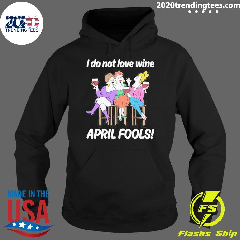 I Do Not Love Wine APRIL FOOLS Shirt