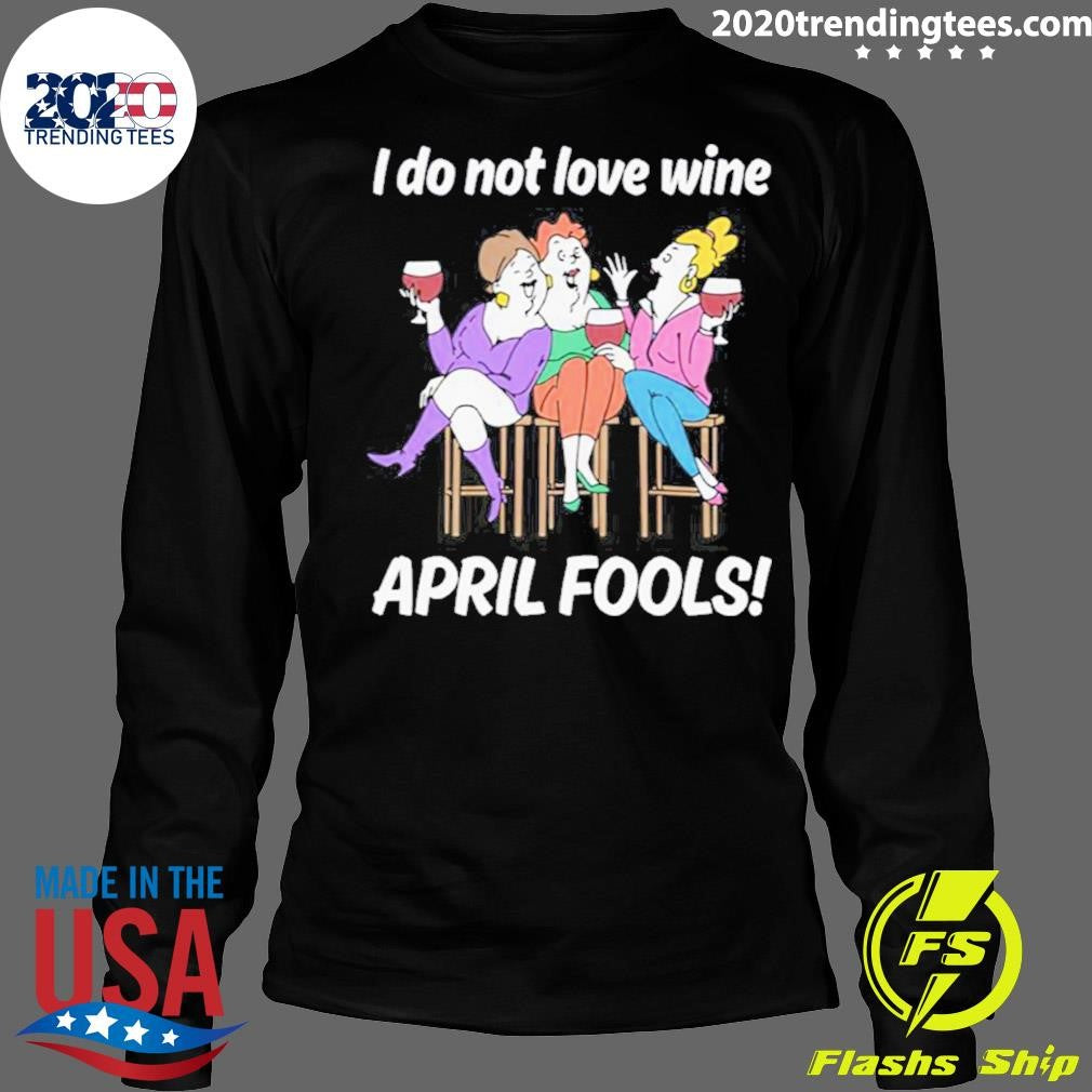 I Do Not Love Wine APRIL FOOLS Shirt