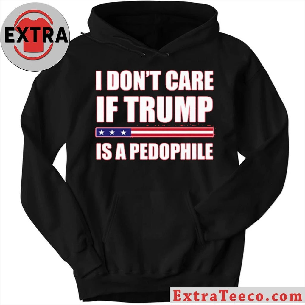I Dont Care If Trump Is A Pedophile New T-Shirt
