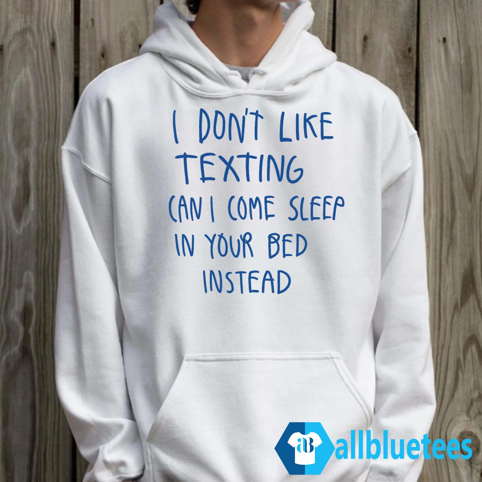I Don’t Like Texting Can I Come Sleep In Your Bed Instead Shirt