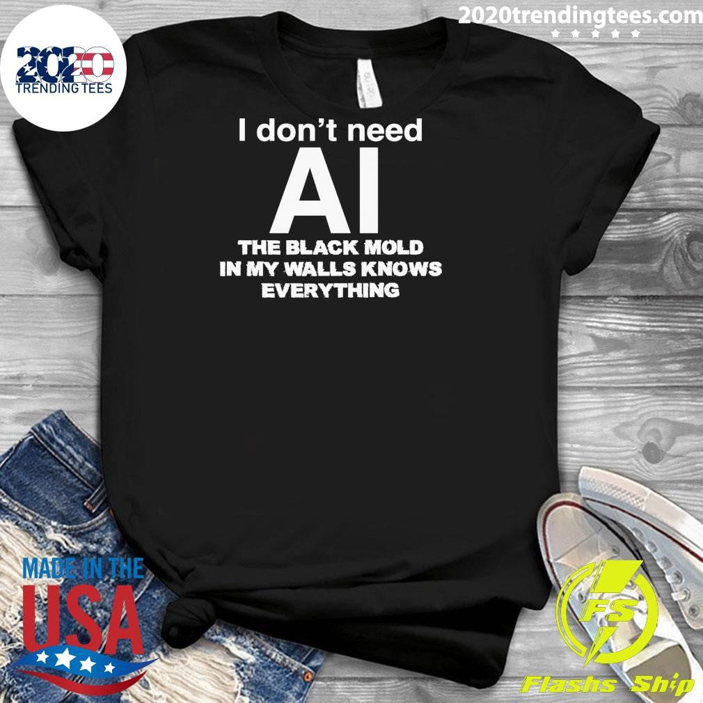 I Don’t Need AI, The Black Mold In My Walls Knows Everything Shirt
